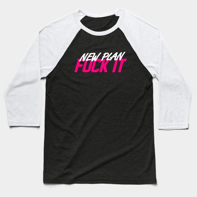 New Plan Fuck It Baseball T-Shirt by portraiteam